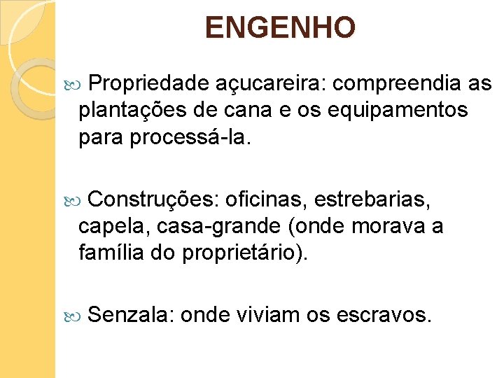 ENGENHO Propriedade açucareira: compreendia as plantações de cana e os equipamentos para processá-la. Construções: