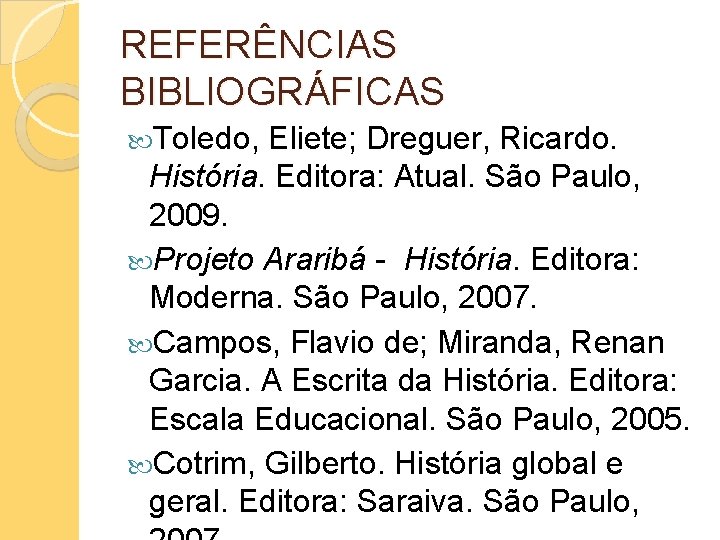 REFERÊNCIAS BIBLIOGRÁFICAS Toledo, Eliete; Dreguer, Ricardo. História. Editora: Atual. São Paulo, 2009. Projeto Araribá