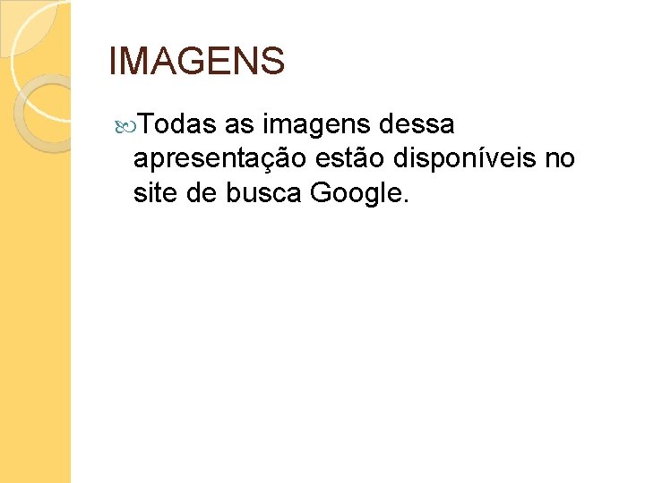 IMAGENS Todas as imagens dessa apresentação estão disponíveis no site de busca Google. 