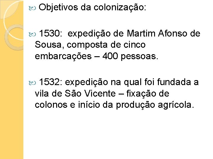  Objetivos da colonização: 1530: expedição de Martim Afonso de Sousa, composta de cinco