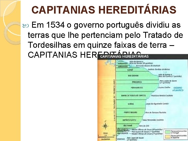 CAPITANIAS HEREDITÁRIAS Em 1534 o governo português dividiu as terras que lhe pertenciam pelo