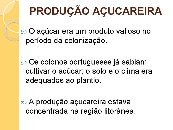 PRODUÇÃO AÇUCAREIRA O açúcar era um produto valioso no período da colonização. Os colonos