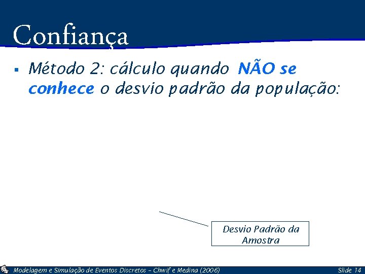 Confiança § Método 2: cálculo quando NÃO se conhece o desvio padrão da população: