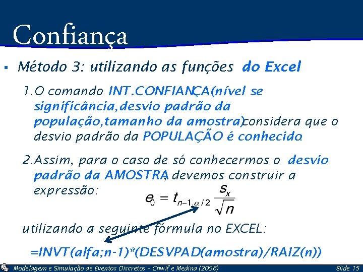 § Confiança Método 3: utilizando as funções do Excel 1. O comando INT. CONFIANÇA(nível