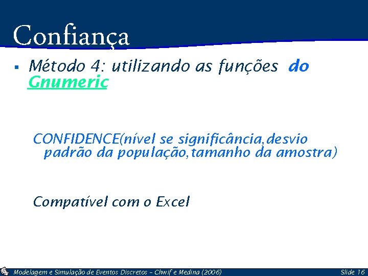 Confiança § Método 4: utilizando as funções do Gnumeric CONFIDENCE(nível se significância, desvio padrão