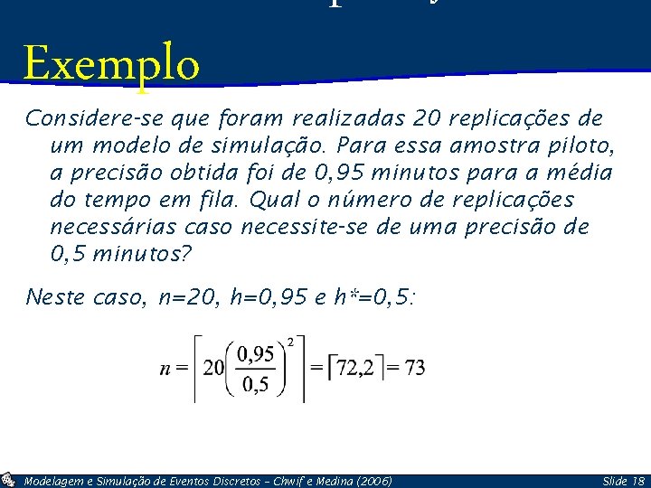 Exemplo Considere-se que foram realizadas 20 replicações de um modelo de simulação. Para essa