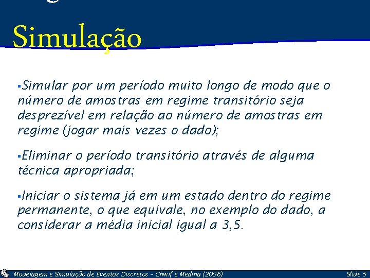Simulação §Simular por um período muito longo de modo que o número de amostras