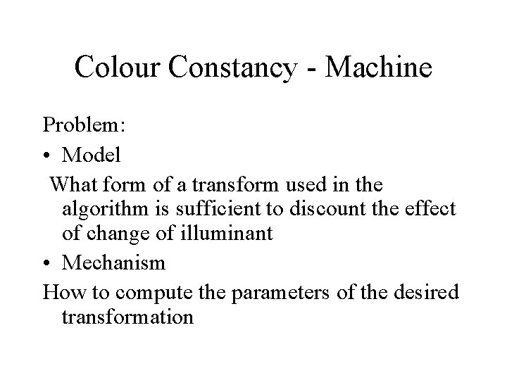 Colour Constancy - Machine Problem: • Model What form of a transform used in