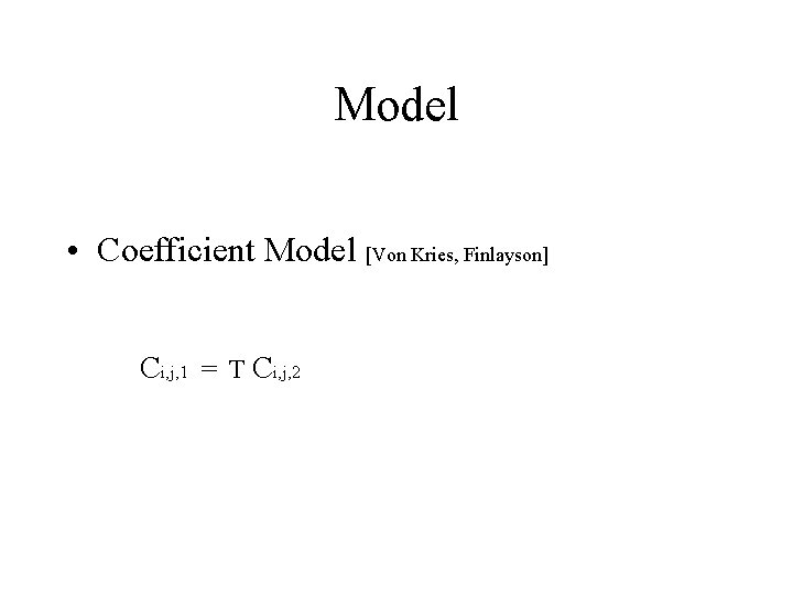 Model • Coefficient Model [Von Kries, Finlayson] Ci, j, 1 = T Ci, j,