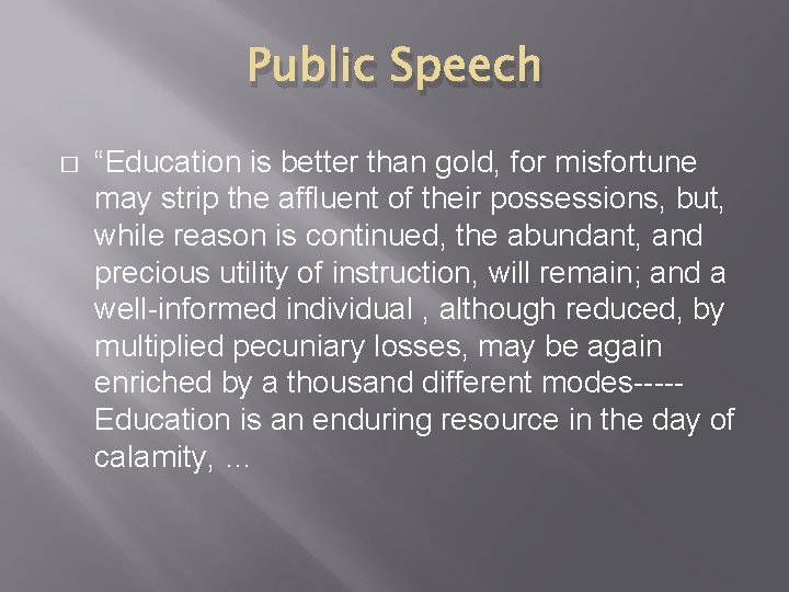 Public Speech � “Education is better than gold, for misfortune may strip the affluent