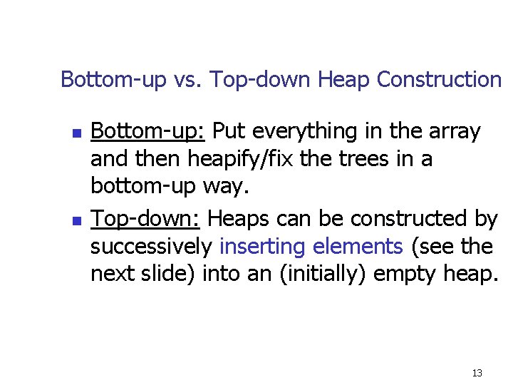 Bottom-up vs. Top-down Heap Construction n n Bottom-up: Put everything in the array and