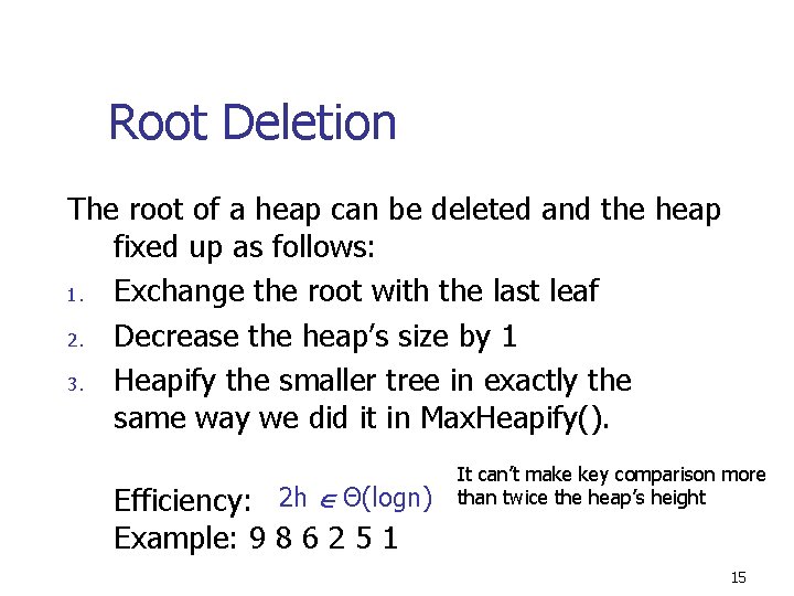 Root Deletion The root of a heap can be deleted and the heap fixed