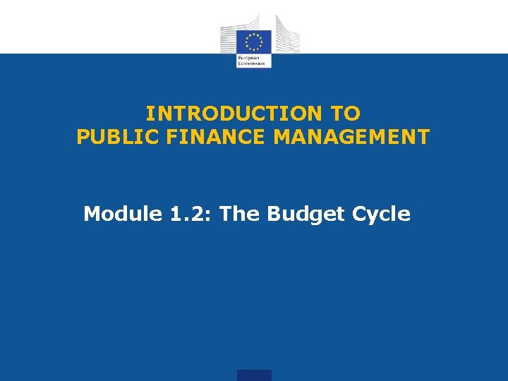 INTRODUCTION TO PUBLIC FINANCE MANAGEMENT Module 1. 2: The Budget Cycle 