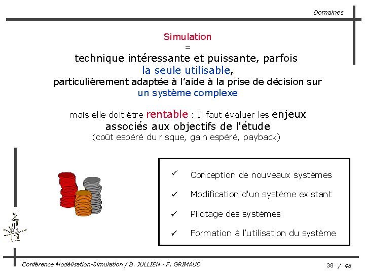 Domaines Simulation = technique intéressante et puissante, parfois la seule utilisable, particulièrement adaptée à