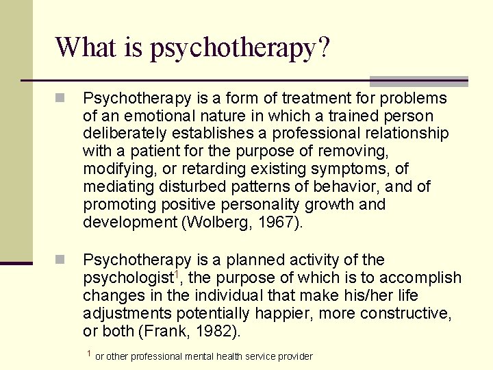 What is psychotherapy? n Psychotherapy is a form of treatment for problems of an
