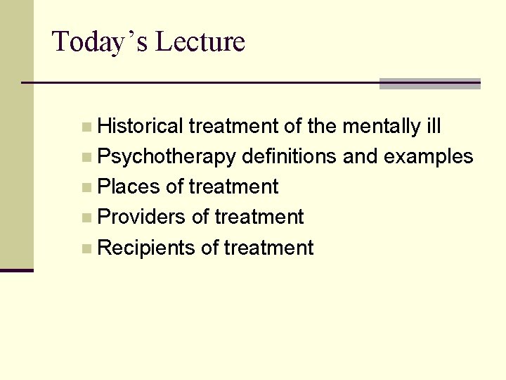 Today’s Lecture n Historical treatment of the mentally ill n Psychotherapy definitions and examples