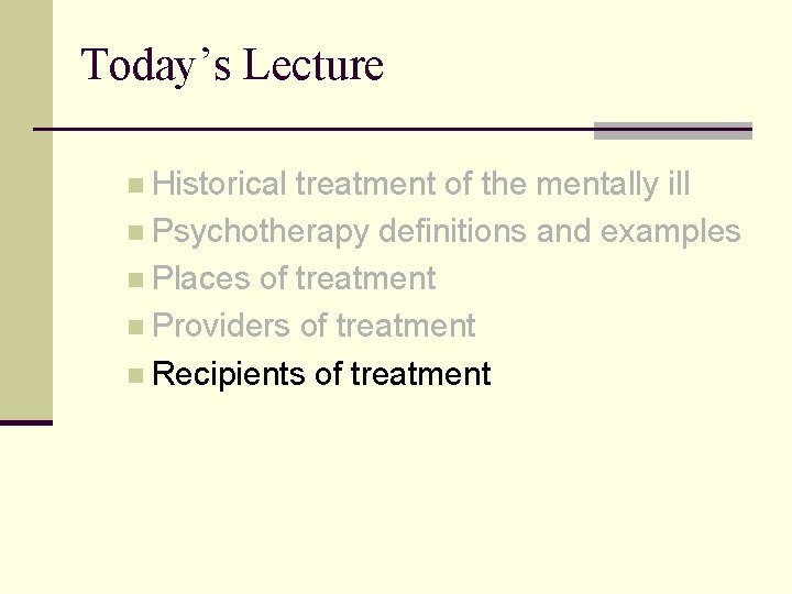 Today’s Lecture n Historical treatment of the mentally ill n Psychotherapy definitions and examples