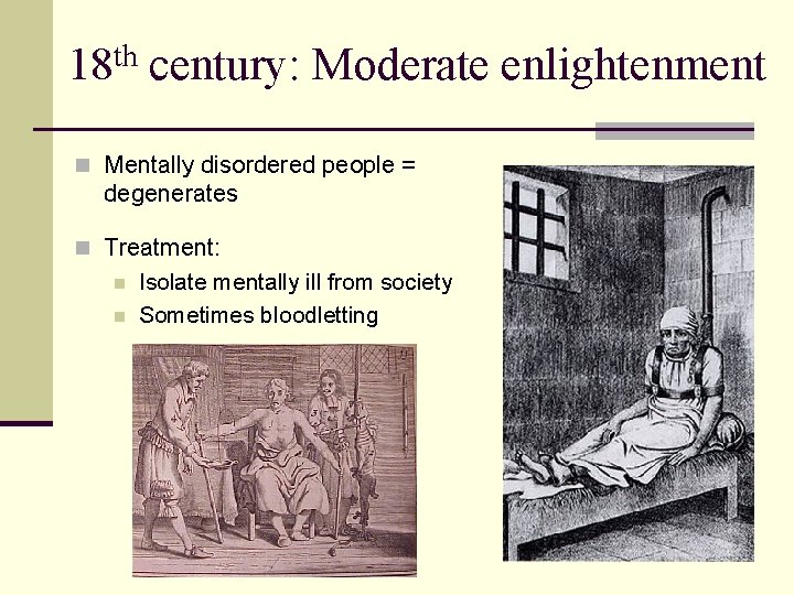 th 18 century: Moderate enlightenment n Mentally disordered people = degenerates n Treatment: n