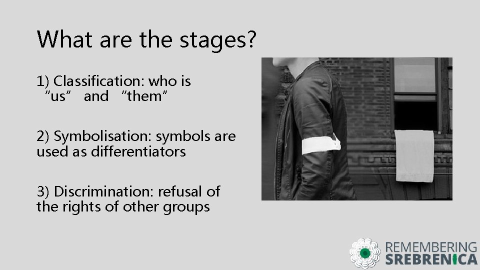 What are the stages? 1) Classification: who is “us” and “them” 2) Symbolisation: symbols