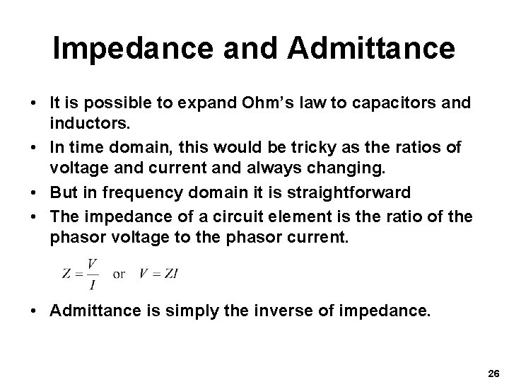 Impedance and Admittance • It is possible to expand Ohm’s law to capacitors and