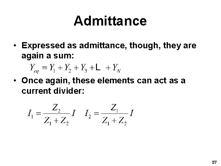 Admittance • Expressed as admittance, though, they are again a sum: • Once again,