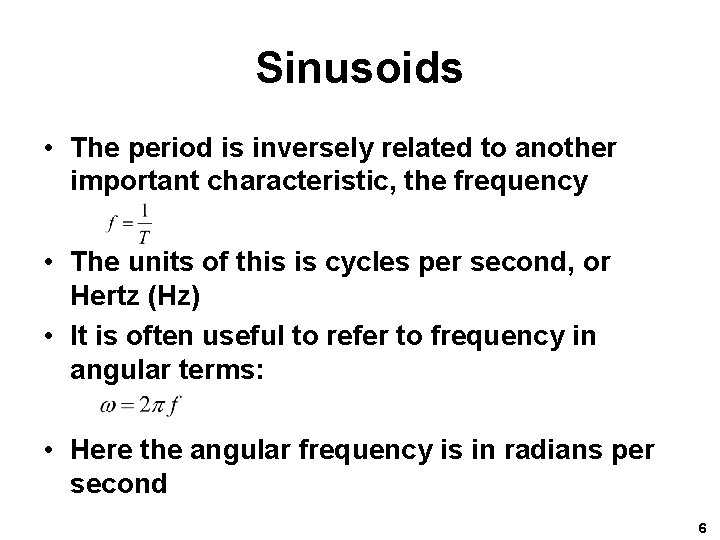 Sinusoids • The period is inversely related to another important characteristic, the frequency •