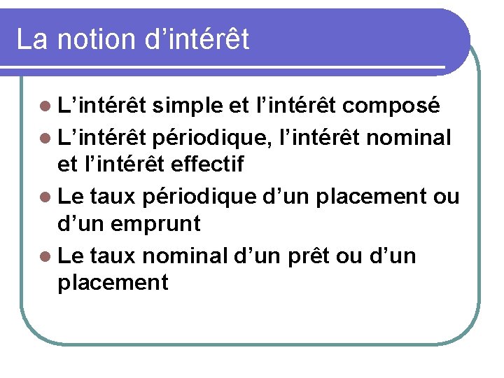 La notion d’intérêt l L’intérêt simple et l’intérêt composé l L’intérêt périodique, l’intérêt nominal