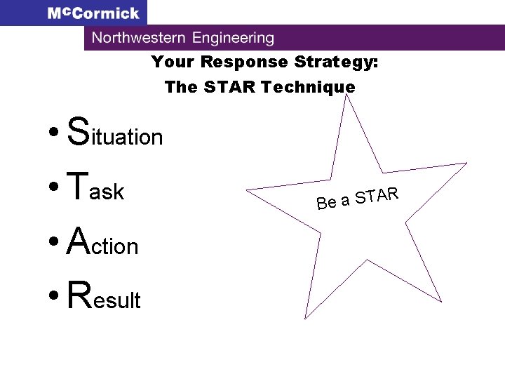 Your Response Strategy: The STAR Technique • Situation • Task • Action • Result