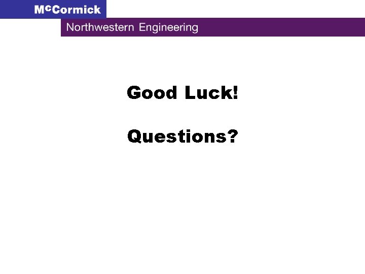 Good Luck! Questions? 