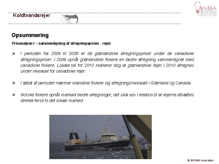 Koldtvandsrejer Opsummering Prisanalyse I – sammenligning af afregningspriser - rejer: I perioden fra 2006