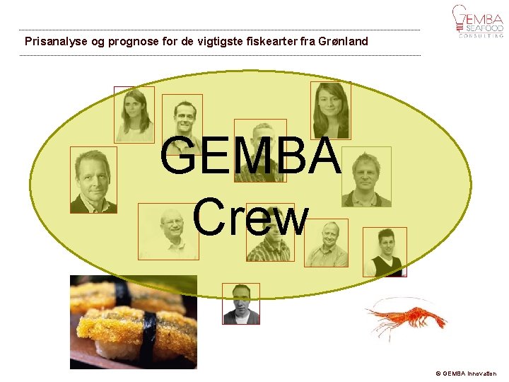 Prisanalyse og prognose for de vigtigste fiskearter fra Grønland GEMBA Crew © GEMBA Innovation