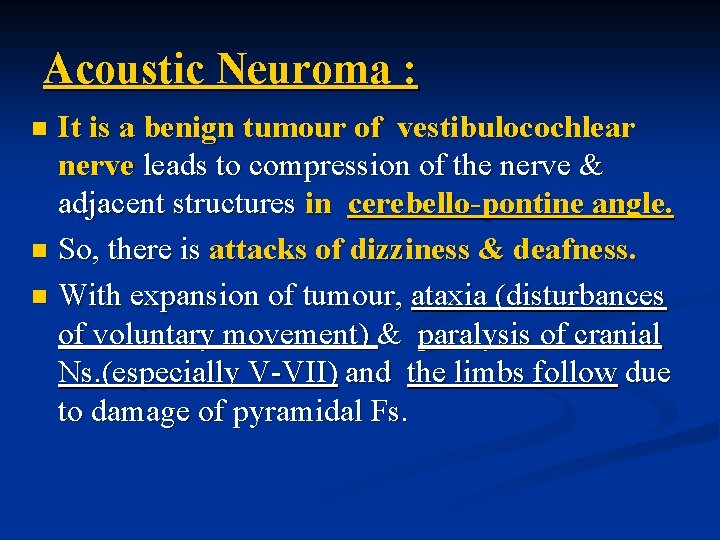 Acoustic Neuroma : It is a benign tumour of vestibulocochlear nerve leads to compression