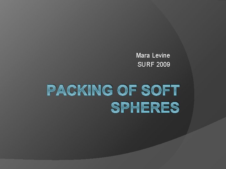 Mara Levine SURF 2009 PACKING OF SOFT SPHERES 