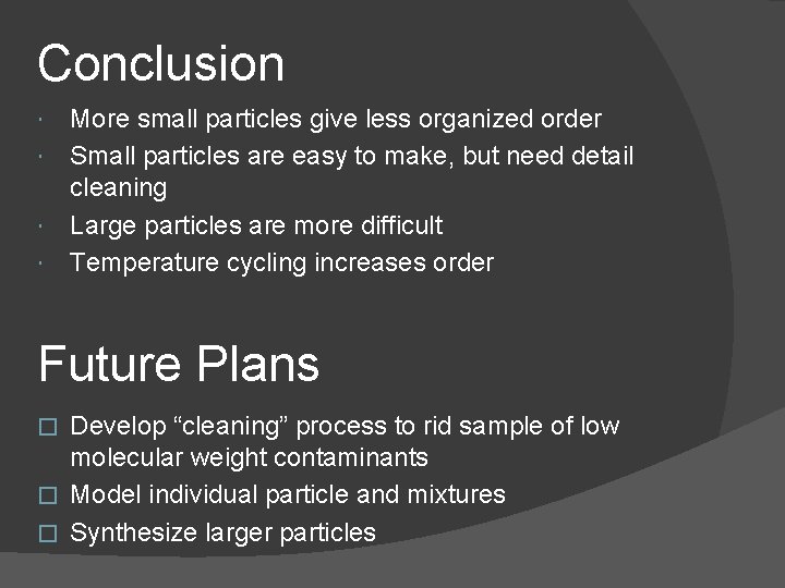 Conclusion More small particles give less organized order Small particles are easy to make,