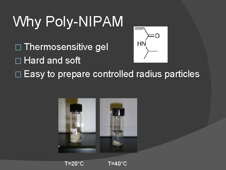 Why Poly-NIPAM � Thermosensitive gel � Hard and soft � Easy to prepare controlled