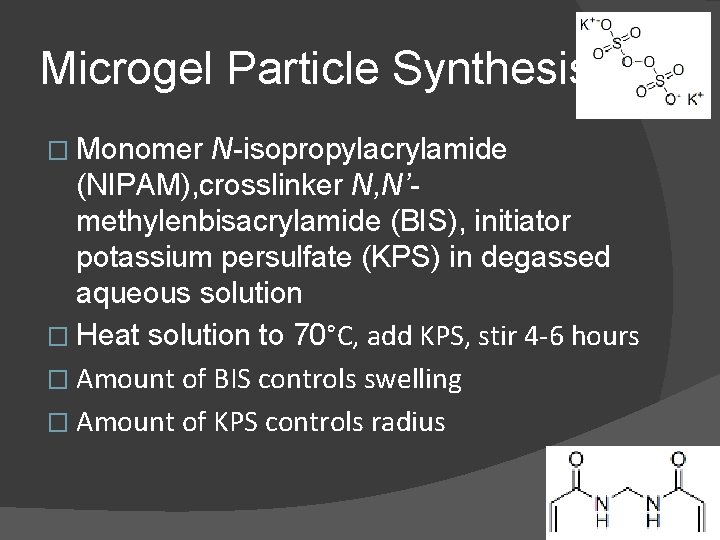 Microgel Particle Synthesis � Monomer N-isopropylacrylamide (NIPAM), crosslinker N, N’methylenbisacrylamide (BIS), initiator potassium persulfate