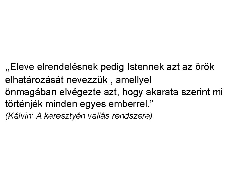 „Eleve elrendelésnek pedig Istennek azt az örök elhatározását nevezzük , amellyel önmagában elvégezte azt,