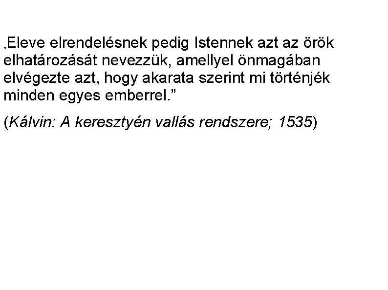 Eleve elrendelésnek pedig Istennek azt az örök elhatározását nevezzük, amellyel önmagában elvégezte azt, hogy