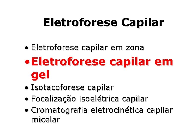 Eletroforese Capilar • Eletroforese capilar em zona • Eletroforese capilar em gel • Isotacoforese Eletroforese Capilar • Eletroforese capilar em zona • Eletroforese capilar em gel • Isotacoforese