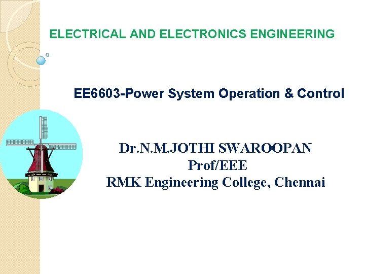 ELECTRICAL AND ELECTRONICS ENGINEERING EE 6603 -Power System Operation & Control Dr. N. M.
