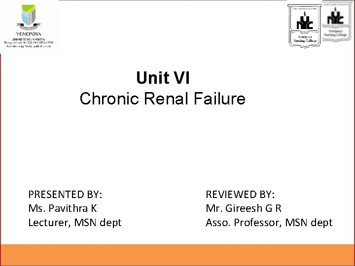 Unit VI Chronic Renal Failure PRESENTED BY: Ms. Pavithra K Lecturer, MSN dept REVIEWED