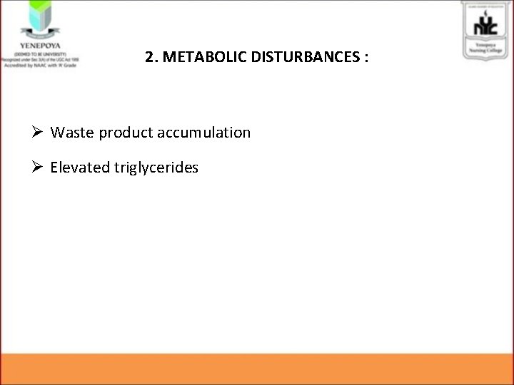 2. METABOLIC DISTURBANCES : Ø Waste product accumulation Ø Elevated triglycerides 