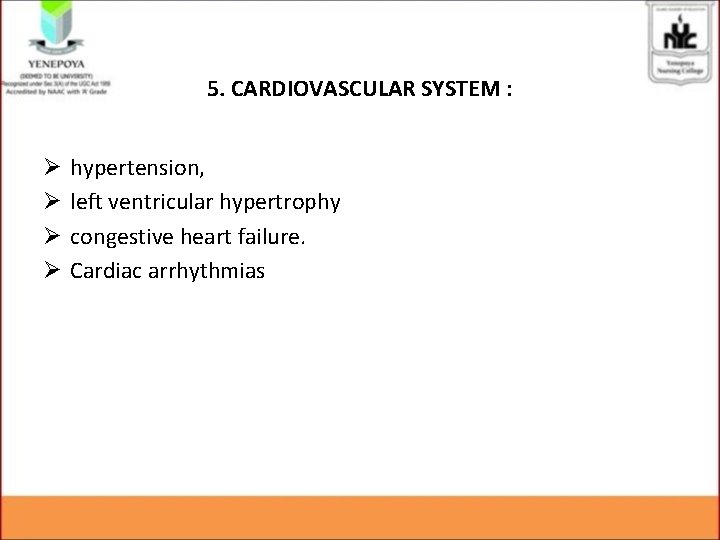 5. CARDIOVASCULAR SYSTEM : Ø Ø hypertension, left ventricular hypertrophy congestive heart failure. Cardiac