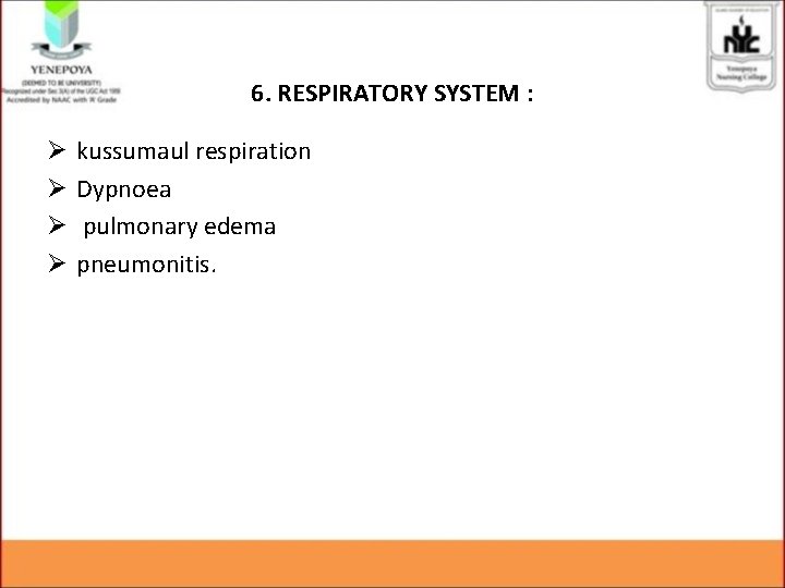 6. RESPIRATORY SYSTEM : Ø Ø kussumaul respiration Dypnoea pulmonary edema pneumonitis. 