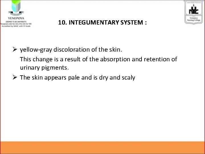 10. INTEGUMENTARY SYSTEM : Ø yellow-gray discoloration of the skin. This change is a