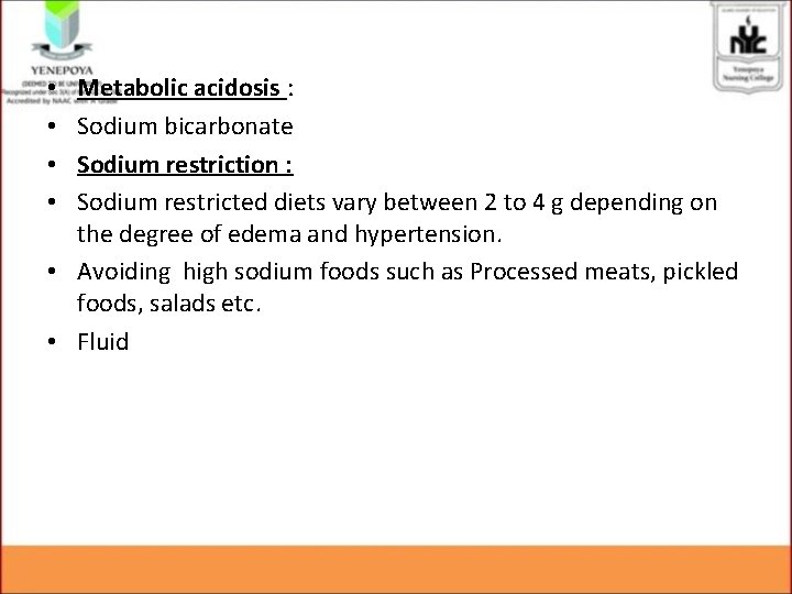 Metabolic acidosis : Sodium bicarbonate Sodium restriction : Sodium restricted diets vary between 2