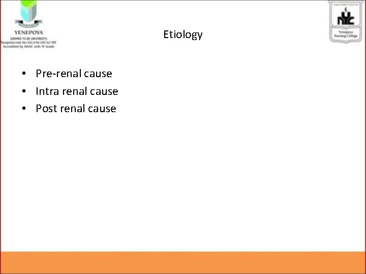 Etiology • Pre-renal cause • Intra renal cause • Post renal cause 