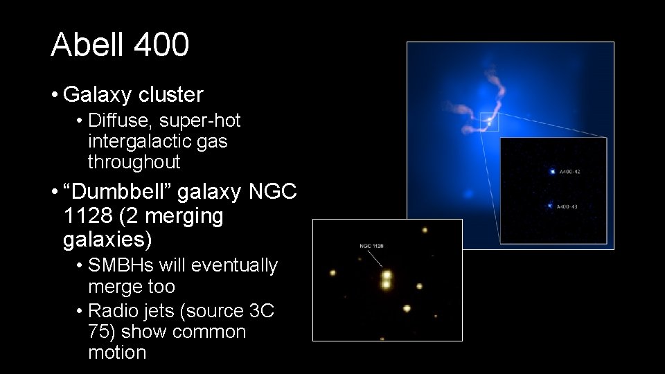 Abell 400 • Galaxy cluster • Diffuse, super-hot intergalactic gas throughout • “Dumbbell” galaxy