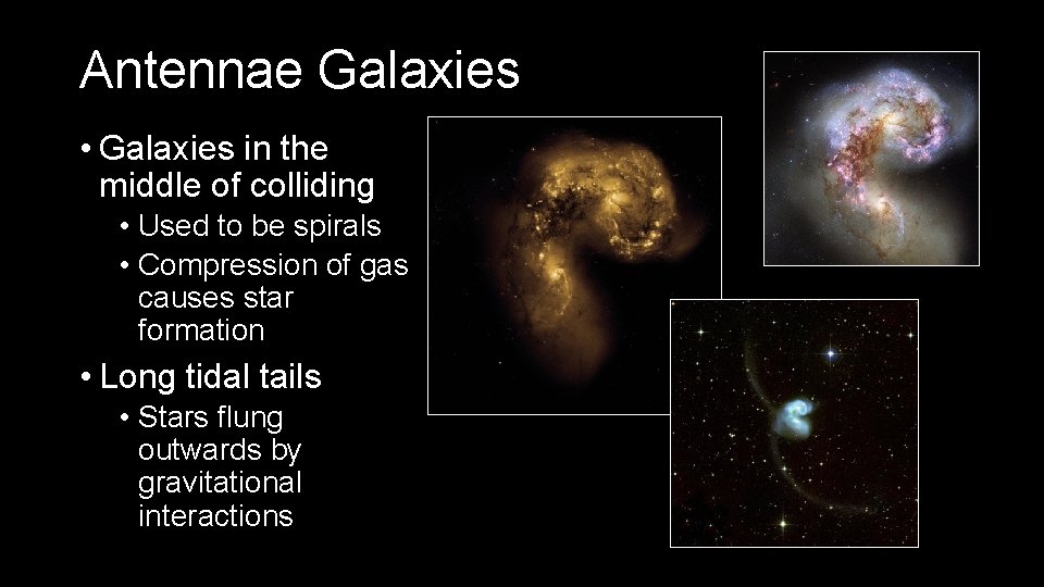 Antennae Galaxies • Galaxies in the middle of colliding • Used to be spirals