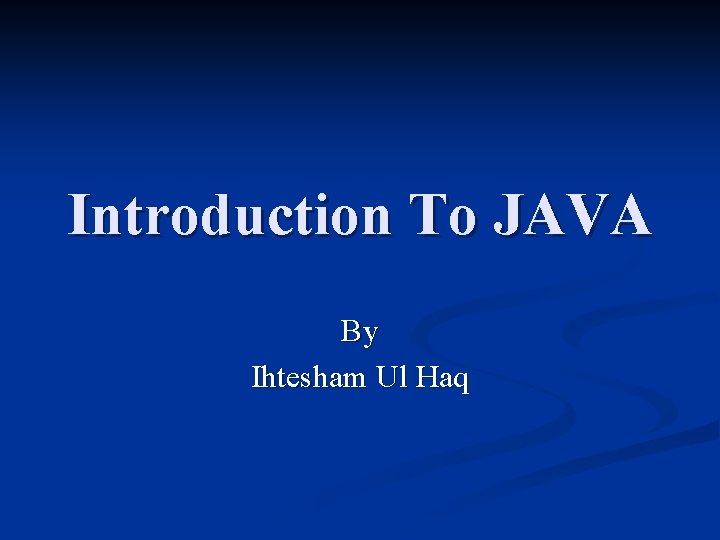 Introduction To JAVA By Ihtesham Ul Haq 